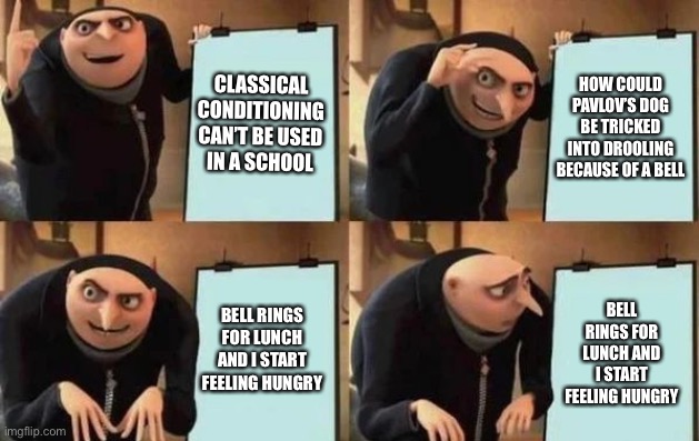 Gru's Plan Meme | CLASSICAL CONDITIONING CAN’T BE USED IN A SCHOOL; HOW COULD PAVLOV’S DOG BE TRICKED INTO DROOLING BECAUSE OF A BELL; BELL RINGS FOR LUNCH AND I START FEELING HUNGRY; BELL RINGS FOR LUNCH AND I START FEELING HUNGRY | image tagged in gru's plan | made w/ Imgflip meme maker