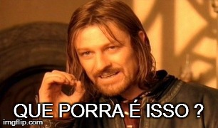 QUE PORRA Ã‰ ISSO ? | image tagged in memes,one does not simply | made w/ Imgflip meme maker