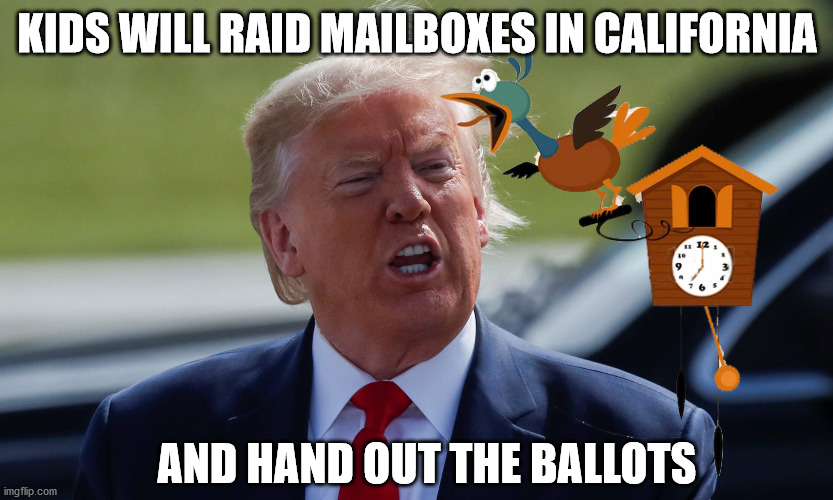 kids will raid mailboxes cuckoo clock | KIDS WILL RAID MAILBOXES IN CALIFORNIA; AND HAND OUT THE BALLOTS | image tagged in trump vote by mail | made w/ Imgflip meme maker