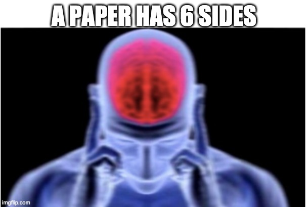My brain hurts | A PAPER HAS 6 SIDES | image tagged in paper,memes,funny,brain damage,make me baby jesus moderator | made w/ Imgflip meme maker
