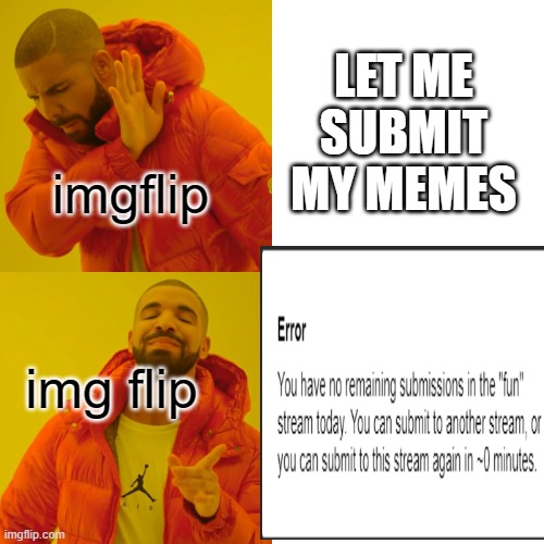 LET ME SUBMIT MY MEMES; imgflip; img flip | image tagged in drake hotline bling,imgflip | made w/ Imgflip meme maker