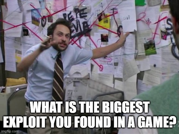 Mine was getting Scott Pilgrim Vs the World 10 years after it was delisted. | WHAT IS THE BIGGEST EXPLOIT YOU FOUND IN A GAME? | image tagged in charlie day,video games,exploits | made w/ Imgflip meme maker