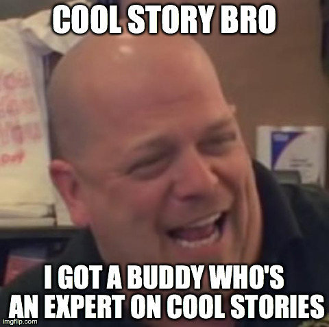 Pawn stars | COOL STORY BRO I GOT A BUDDY WHO'S AN EXPERT ON COOL STORIES | image tagged in pawn stars,funny,cool story bro | made w/ Imgflip meme maker