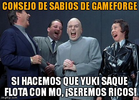 Laughing Villains Meme | CONSEJO DE SABIOS DE GAMEFORGE SI HACEMOS QUE YUKI SAQUE FLOTA CON MO, Â¡SEREMOS RICOS! | image tagged in memes,laughing villains | made w/ Imgflip meme maker