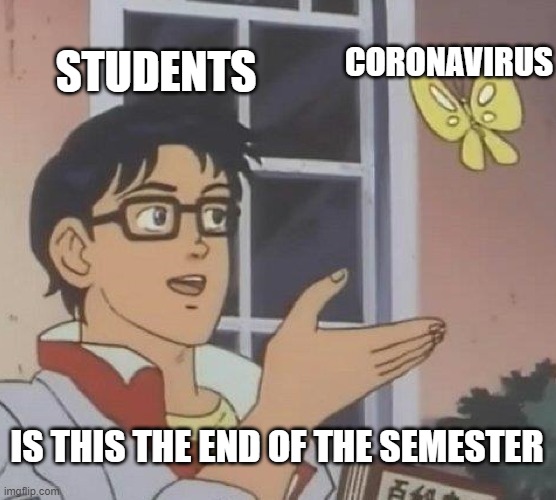 Is This A Pigeon | STUDENTS; CORONAVIRUS; IS THIS THE END OF THE SEMESTER | image tagged in memes,is this a pigeon | made w/ Imgflip meme maker