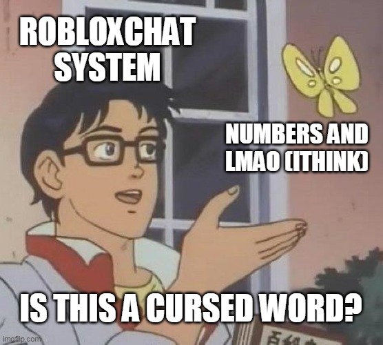 Is This A Pigeon | ROBLOXCHAT SYSTEM; NUMBERS AND LMAO (ITHINK); IS THIS A CURSED WORD? | image tagged in memes,is this a pigeon | made w/ Imgflip meme maker