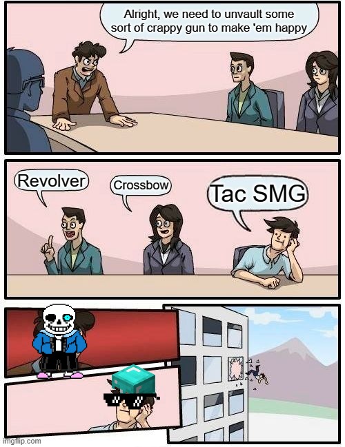 What happens in Epic Games | Alright, we need to unvault some sort of crappy gun to make 'em happy; Revolver; Crossbow; Tac SMG | image tagged in memes,boardroom meeting suggestion | made w/ Imgflip meme maker