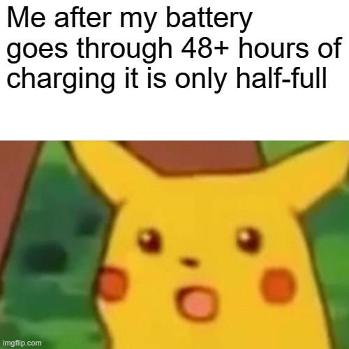 Surprised Pikachu | Me after my battery goes through 48+ hours of charging it is only half-full | image tagged in memes,surprised pikachu | made w/ Imgflip meme maker