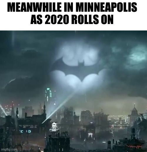 Gotham needs a hero | MEANWHILE IN MINNEAPOLIS 
AS 2020 ROLLS ON | image tagged in riots,minneapolis,trump | made w/ Imgflip meme maker