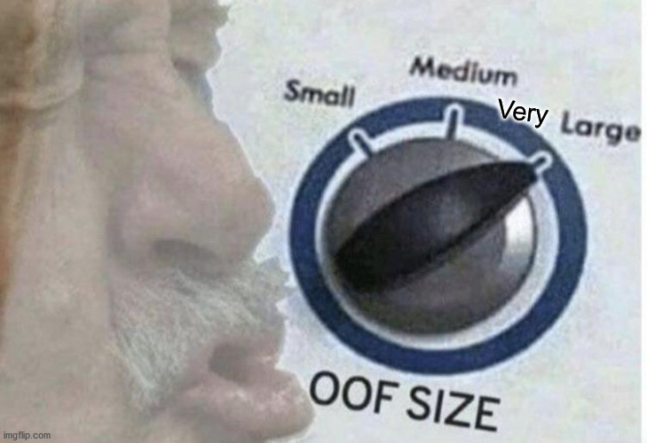 Oof size large | Very | image tagged in oof size large | made w/ Imgflip meme maker