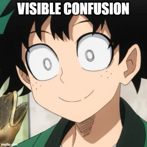 Triggered Deku | VISIBLE CONFUSION | image tagged in triggered deku | made w/ Imgflip meme maker