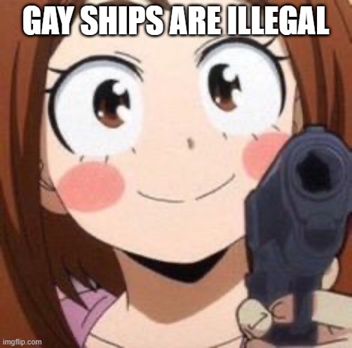 Uraraka | GAY SHIPS ARE ILLEGAL | image tagged in uraraka | made w/ Imgflip meme maker