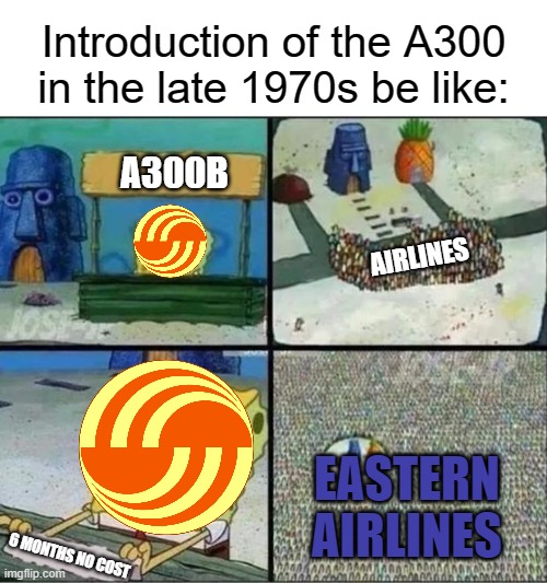 Spongebob Hype Stand | Introduction of the A300 in the late 1970s be like:; A300B; AIRLINES; EASTERN AIRLINES; 6 MONTHS NO COST | image tagged in spongebob hype stand,memes,aviation,airlines,airbus | made w/ Imgflip meme maker