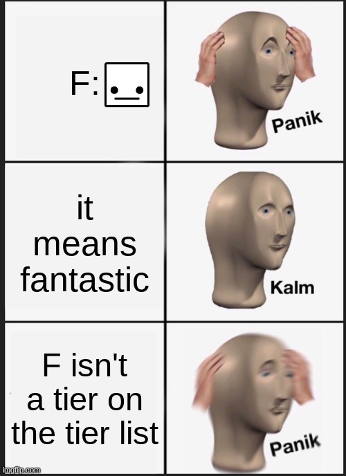 Panik Kalm Panik Meme | F:; it means fantastic; F isn't a tier on the tier list | image tagged in memes,panik kalm panik | made w/ Imgflip meme maker