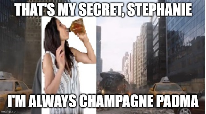 THAT'S MY SECRET, STEPHANIE; I'M ALWAYS CHAMPAGNE PADMA | image tagged in BravoTopChef | made w/ Imgflip meme maker