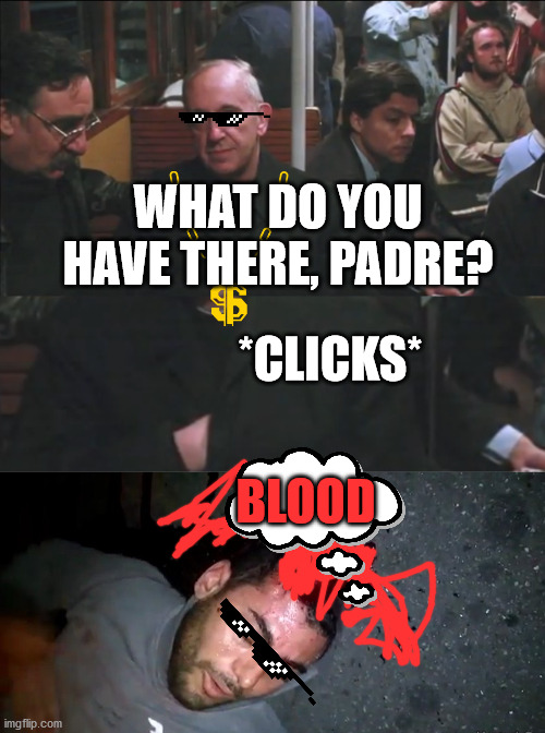 padre's secret | WHAT DO YOU HAVE THERE, PADRE? *CLICKS*; BLOOD | made w/ Imgflip meme maker