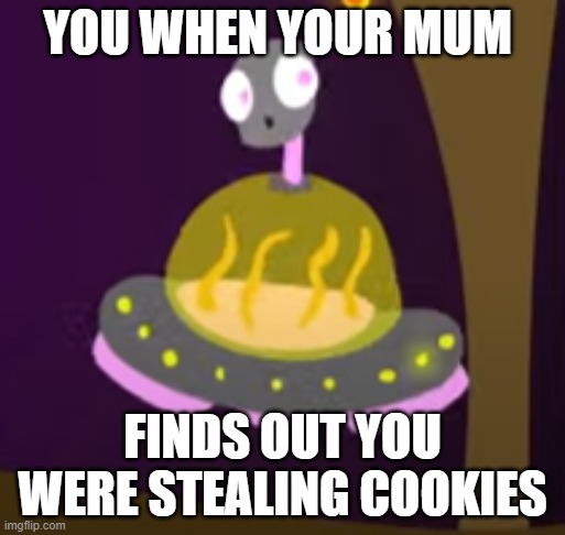 Ahdride's cookies | YOU WHEN YOUR MUM; FINDS OUT YOU WERE STEALING COOKIES | image tagged in memes | made w/ Imgflip meme maker