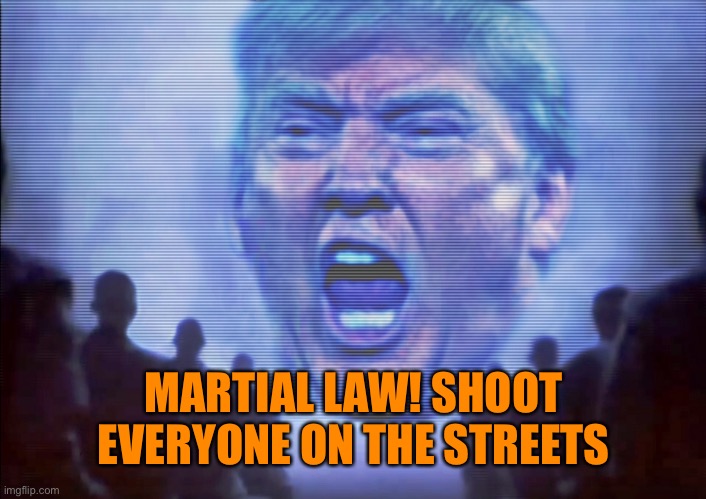 MARTIAL LAW! SHOOT EVERYONE ON THE STREETS | made w/ Imgflip meme maker