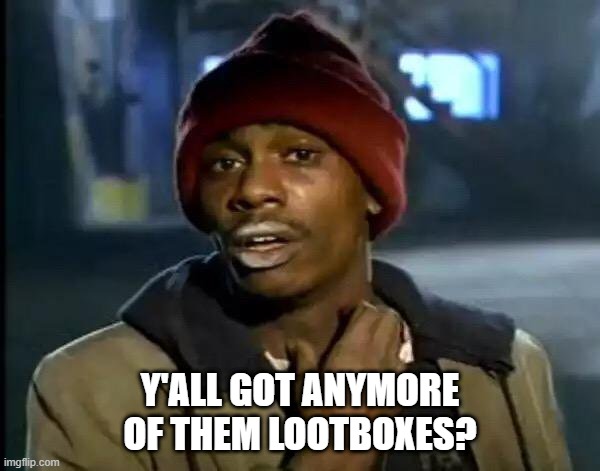 Said No-one Ever | Y'ALL GOT ANYMORE OF THEM LOOTBOXES? | image tagged in memes,y'all got any more of that,loot,boxes,fps,fortnite | made w/ Imgflip meme maker