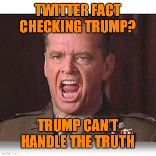 TWITTER FACT CHECKING TRUMP? TRUMP CAN’T HANDLE THE TRUTH | made w/ Imgflip meme maker