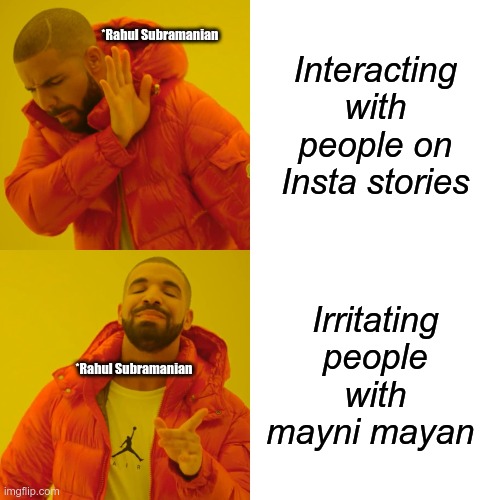 Insta Story Rahul Subramaniam | Interacting with people on Insta stories; *Rahul Subramanian; Irritating people with mayni mayan; *Rahul Subramanian | image tagged in memes,drake hotline bling | made w/ Imgflip meme maker