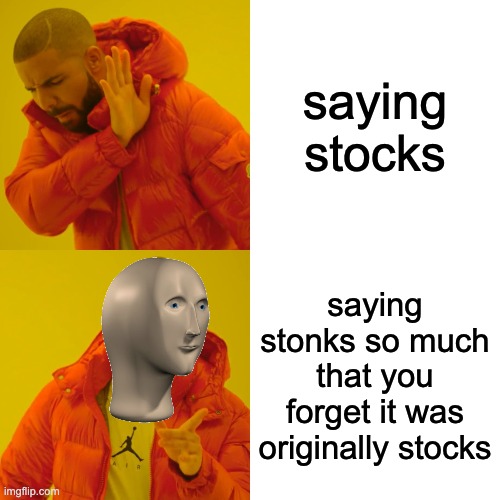 this actually happened so i got the idea | saying stocks; saying stonks so much that you forget it was originally stocks | image tagged in memes,drake hotline bling | made w/ Imgflip meme maker