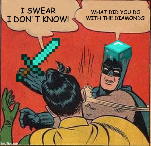 minecraft | I SWEAR I DON'T KNOW! WHAT DID YOU DO WITH THE DIAMONDS! | image tagged in memes,batman slapping robin | made w/ Imgflip meme maker