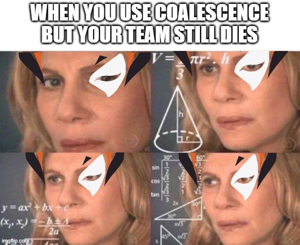 Surrender to my will | WHEN YOU USE COALESCENCE BUT YOUR TEAM STILL DIES | image tagged in math lady/confused lady,overwatch,video games,funny | made w/ Imgflip meme maker