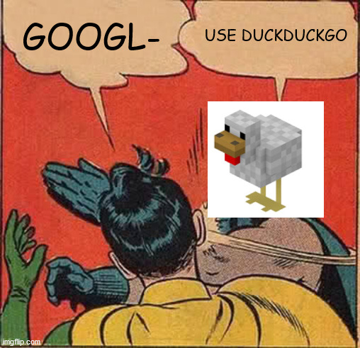 Ze duck is right | GOOGL-; USE DUCKDUCKGO | image tagged in memes,batman slapping robin | made w/ Imgflip meme maker