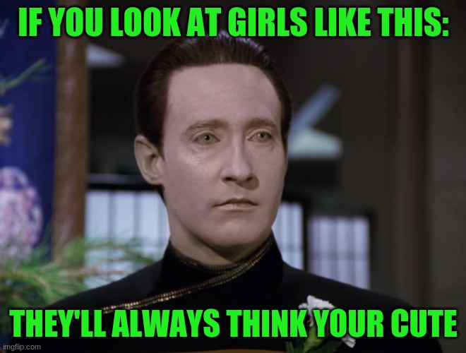 IF YOU LOOK AT GIRLS LIKE THIS:; THEY'LL ALWAYS THINK YOUR CUTE | image tagged in funny memes | made w/ Imgflip meme maker
