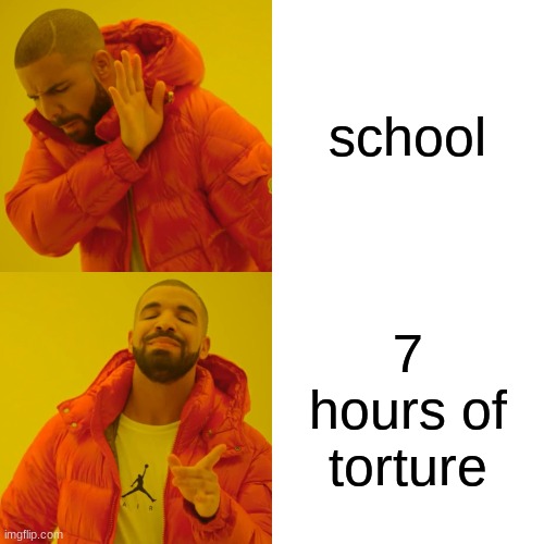 School drake hotline bling | school; 7 hours of torture | image tagged in memes,drake hotline bling | made w/ Imgflip meme maker