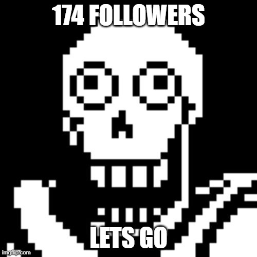 Papyrus Undertale | 174 FOLLOWERS; LETS GO | image tagged in papyrus undertale | made w/ Imgflip meme maker