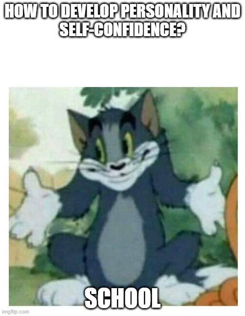 School matters | HOW TO DEVELOP PERSONALITY AND
SELF-CONFIDENCE? SCHOOL | image tagged in idk tom template,tom and jerry,school | made w/ Imgflip meme maker