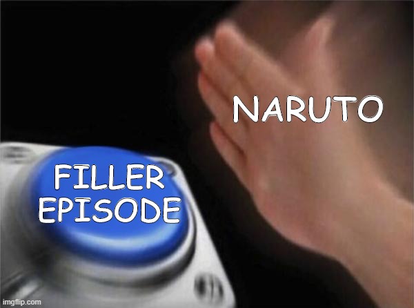 why do you do this... | NARUTO; FILLER EPISODE | image tagged in memes,blank nut button | made w/ Imgflip meme maker