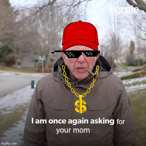 UR MOM | for; your mom | image tagged in memes,bernie i am once again asking for your support | made w/ Imgflip meme maker