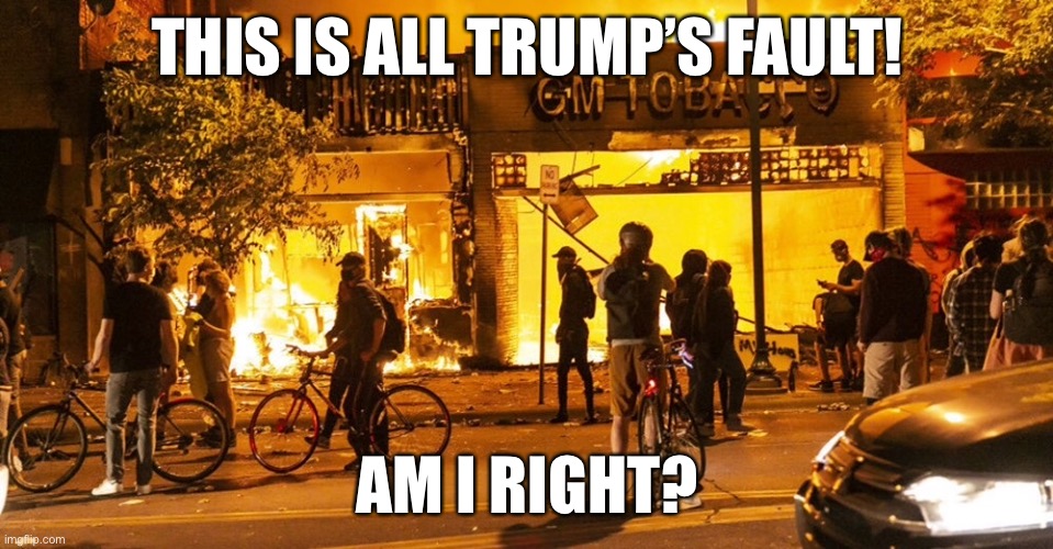 THIS IS ALL TRUMP’S FAULT! AM I RIGHT? | made w/ Imgflip meme maker
