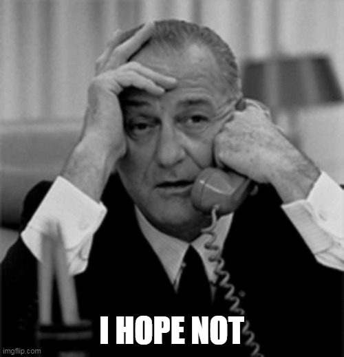 other lbj meme | I HOPE NOT | image tagged in other lbj meme | made w/ Imgflip meme maker