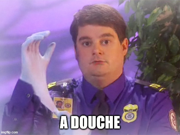 TSA Douche Meme | A DOUCHE | image tagged in memes,tsa douche | made w/ Imgflip meme maker