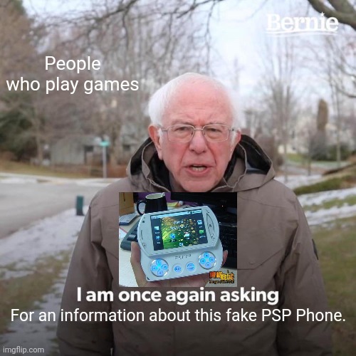 Bernie I Am Once Again Asking For Your Support Meme | People who play games; For an information about this fake PSP Phone. | image tagged in memes,bernie i am once again asking for your support,playstation,video games,funny | made w/ Imgflip meme maker