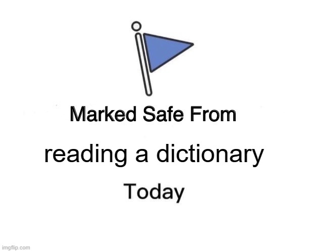 Marked Safe From Meme | reading a dictionary | image tagged in memes,marked safe from | made w/ Imgflip meme maker