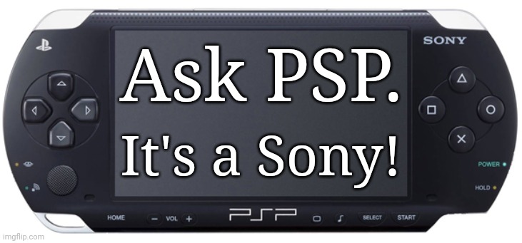 Sony PSP-1000 | Ask PSP. It's a Sony! | image tagged in sony psp-1000,memes,playstation | made w/ Imgflip meme maker