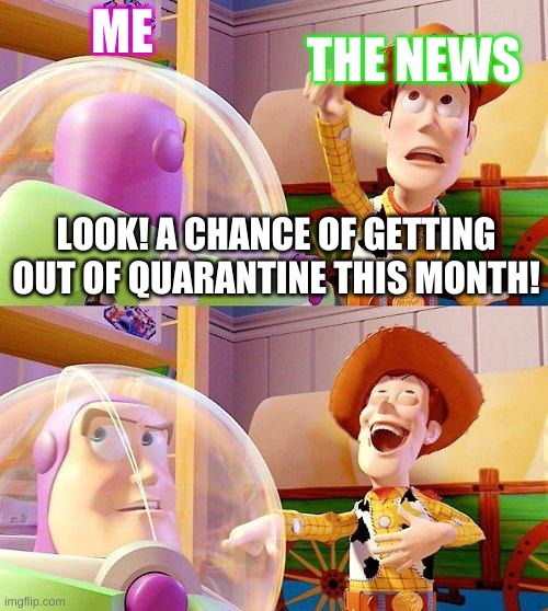 Quarretine Be Like | THE NEWS; ME; LOOK! A CHANCE OF GETTING OUT OF QUARANTINE THIS MONTH! | image tagged in buzz look an alien | made w/ Imgflip meme maker