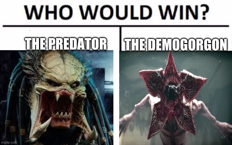 who will win? | THE PREDATOR; THE DEMOGORGON | image tagged in the predator,the demogorgon | made w/ Imgflip meme maker