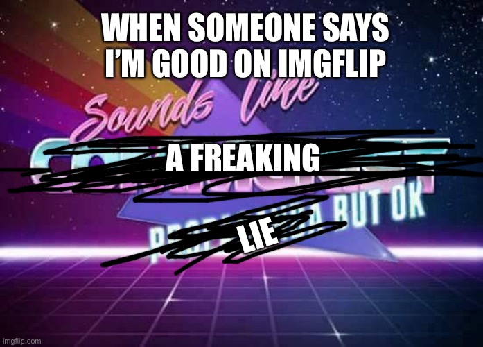 I need 100 follows to fulfill my acceptance of respect on Imgflip |  WHEN SOMEONE SAYS I’M GOOD ON IMGFLIP; A FREAKING; LIE | image tagged in sounds like communist propaganda | made w/ Imgflip meme maker