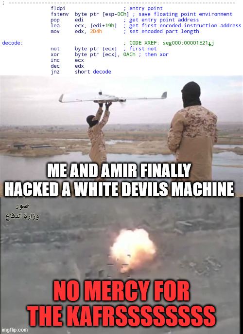 no mercy for the kafrsss | ME AND AMIR FINALLY HACKED A WHITE DEVILS MACHINE; NO MERCY FOR THE KAFRSSSSSSSS | image tagged in allahu akbar | made w/ Imgflip meme maker