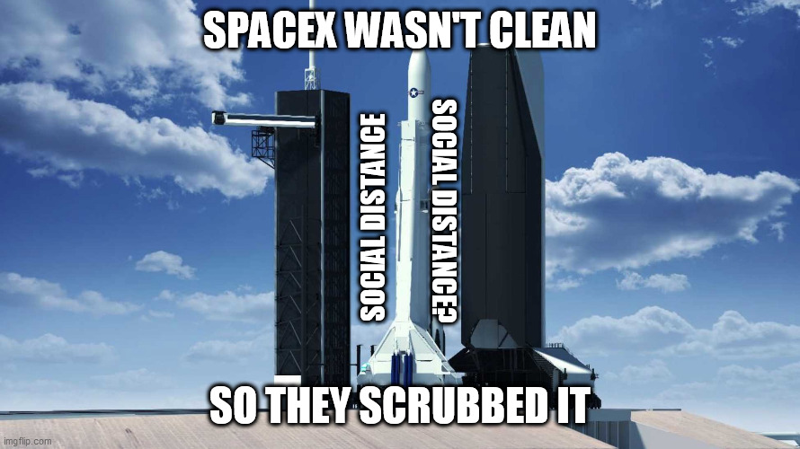 Safe SpaceX | SPACEX WASN'T CLEAN; SOCIAL DISTANCE? SOCIAL DISTANCE; SO THEY SCRUBBED IT | image tagged in spacex,nasa,scrubs,social distancing,space force,2020 | made w/ Imgflip meme maker