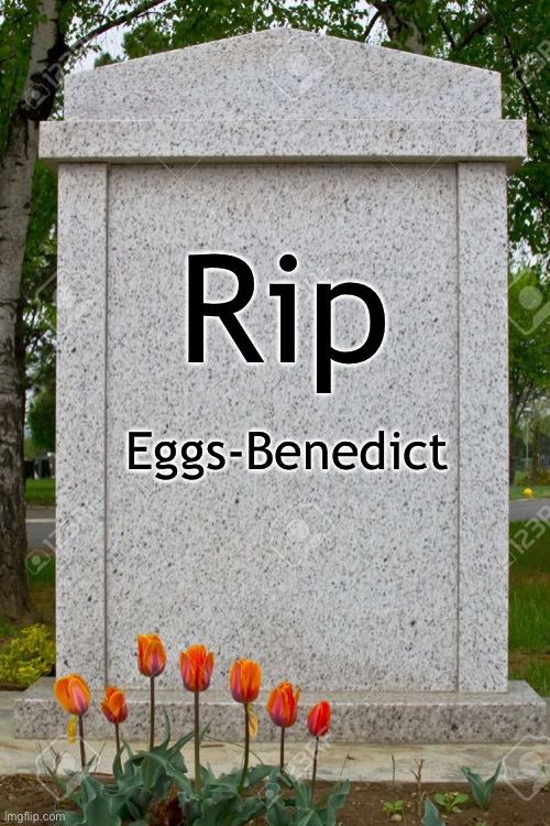 what happened? | Rip; Eggs-Benedict | image tagged in blank gravestone | made w/ Imgflip meme maker