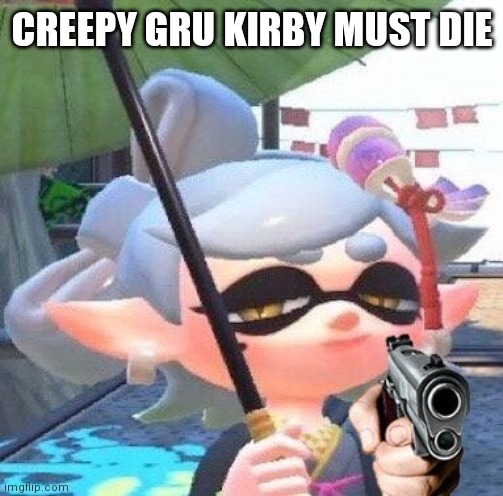 Marie with a gun | CREEPY GRU KIRBY MUST DIE | image tagged in marie with a gun | made w/ Imgflip meme maker