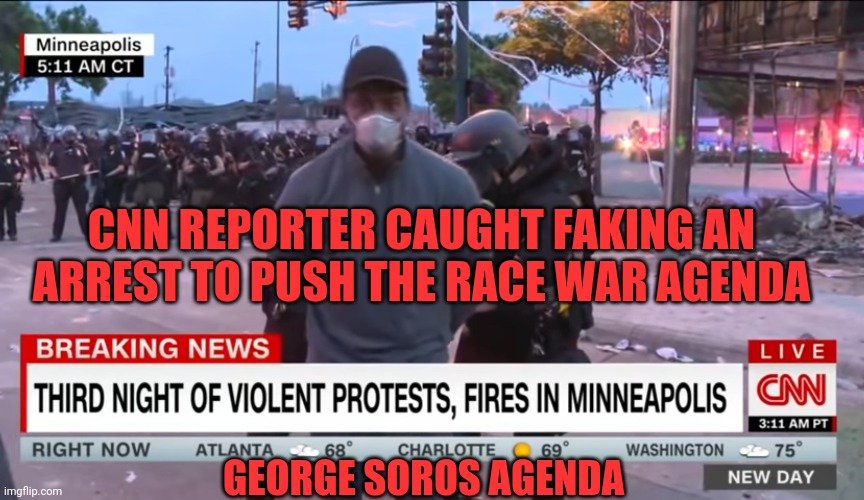 wake up America,  you're being divided | CNN REPORTER CAUGHT FAKING AN ARREST TO PUSH THE RACE WAR AGENDA; GEORGE SOROS AGENDA | image tagged in fake news | made w/ Imgflip meme maker