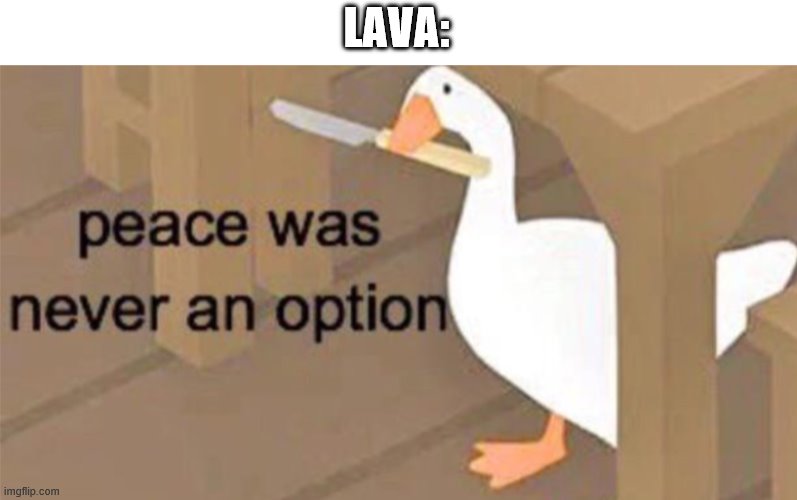 Untitled Goose Peace Was Never an Option | LAVA: | image tagged in untitled goose peace was never an option | made w/ Imgflip meme maker